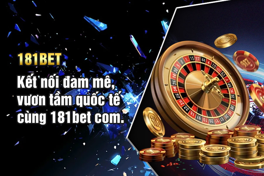 Kết nối đam mê, vươn tầm quốc tế cùng 181bet com.