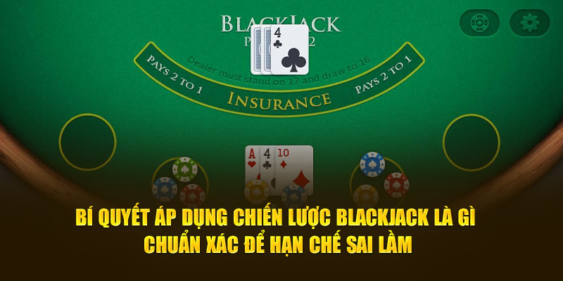 Bí quyết áp dụng chiến lược Blackjack Là Gì chuẩn xác để hạn chế sai lầm