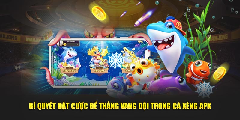 Bí quyết đặt cược để thắng vang dội trong Cá Xèng APK