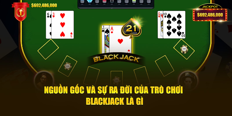Nguồn gốc và sự ra đời của trò chơi Blackjack