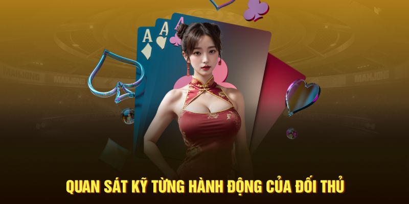 Quan sát kỹ lưỡng tất cả hành động của đối thủ