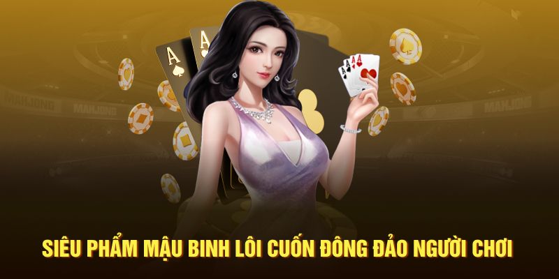 Siêu phẩm Mậu Binh lôi cuốn đông đảo người chơi