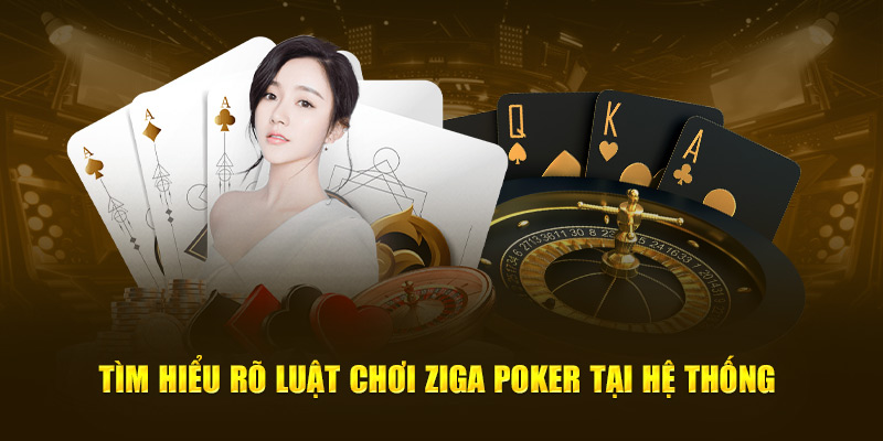 Tìm hiểu rõ luật chơi Ziga Poker tại hệ thống
