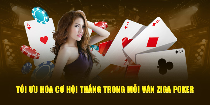  Tối ưu hóa cơ hội thắng trong mỗi ván Ziga Poker